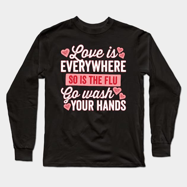 Love is Everything so the Flow Go Wash Your Hands Long Sleeve T-Shirt by ABDELJABBARISRATI